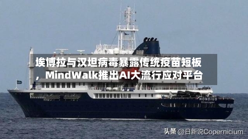 埃博拉与汉坦病毒暴露传统疫苗短板	，MindWalk推出AI大流行应对平台-第3张图片
