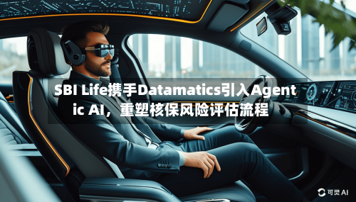 SBI Life携手Datamatics引入Agentic AI，重塑核保风险评估流程-第3张图片