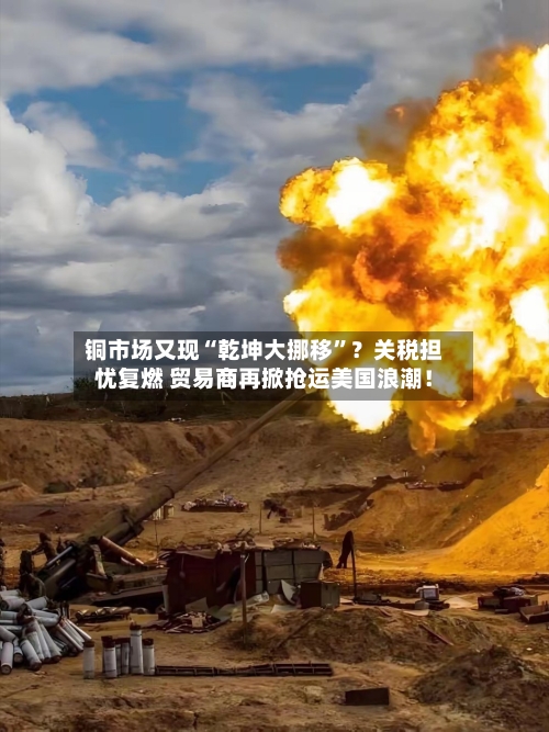 铜市场又现“乾坤大挪移”？关税担忧复燃 贸易商再掀抢运美国浪潮！-第2张图片