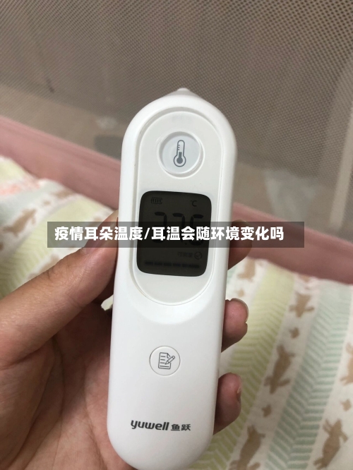 疫情耳朵温度/耳温会随环境变化吗