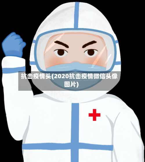 抗击疫情头(2020抗击疫情微信头像图片)