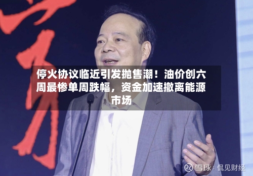 停火协议临近引发抛售潮！油价创六周最惨单周跌幅，资金加速撤离能源市场-第2张图片