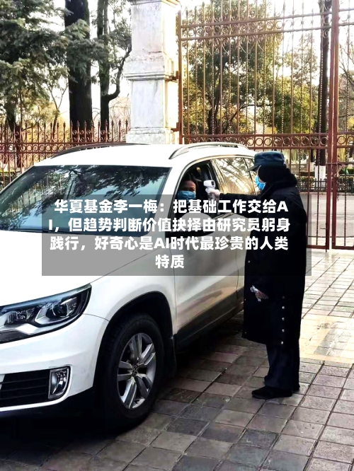 华夏基金李一梅：把基础工作交给AI，但趋势判断价值抉择由研究员躬身践行	，好奇心是AI时代最珍贵的人类特质-第2张图片