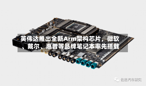 英伟达推出全新Arm架构芯片，微软	、戴尔、惠普等品牌笔记本率先搭载-第3张图片