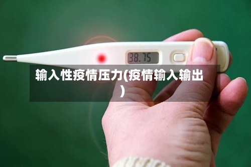 输入性疫情压力(疫情输入输出)