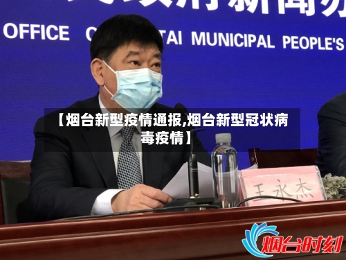 【烟台新型疫情通报,烟台新型冠状病毒疫情】