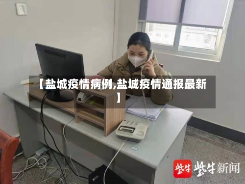 【盐城疫情病例,盐城疫情通报最新】