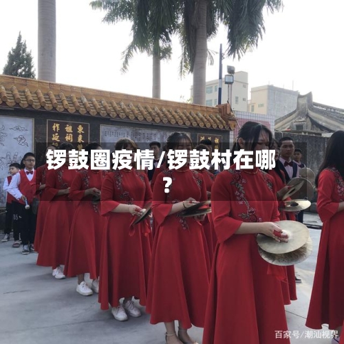 锣鼓圈疫情/锣鼓村在哪?-第3张图片