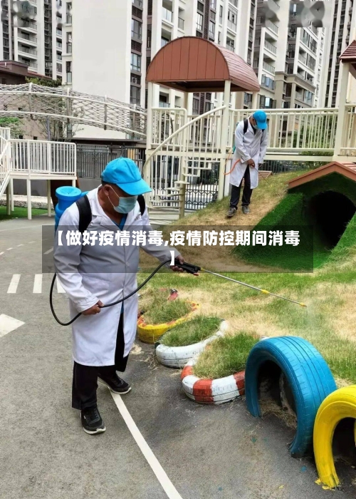 【做好疫情消毒,疫情防控期间消毒】