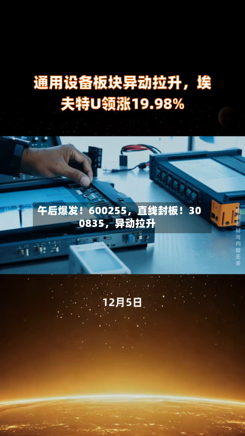 午后爆发！600255	，直线封板！300835，异动拉升-第3张图片