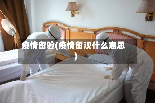 疫情留验(疫情留观什么意思)-第3张图片