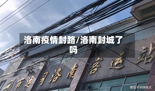 洛南疫情封路/洛南封城了吗-第3张图片