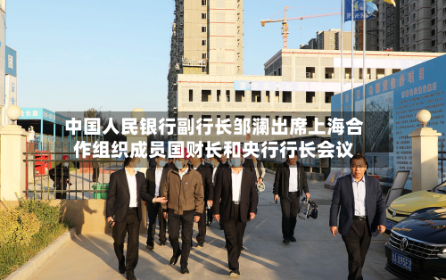 中国人民银行副行长邹澜出席上海合作组织成员国财长和央行行长会议