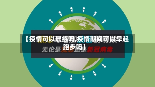 【疫情可以晨练吗,疫情期间可以早起跑步吗】