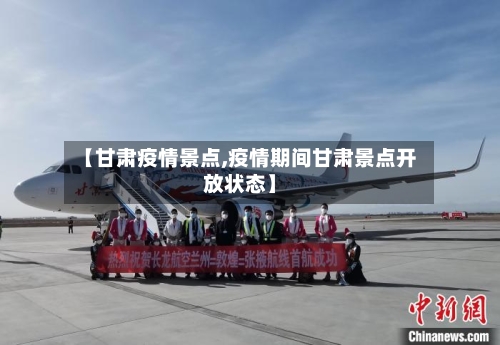 【甘肃疫情景点,疫情期间甘肃景点开放状态】