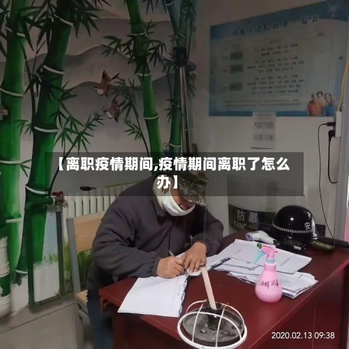 【离职疫情期间,疫情期间离职了怎么办】-第2张图片