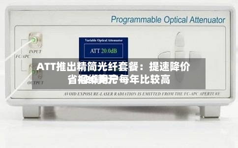 ATT推出精简光纤套餐：提速降价，捆绑用户每年比较高省420美元-第2张图片