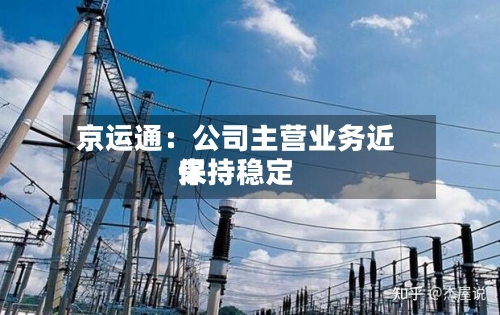 京运通：公司主营业务近来保持稳定-第2张图片