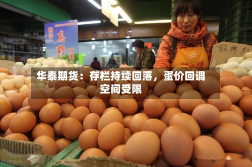 华泰期货：存栏持续回落，蛋价回调空间受限