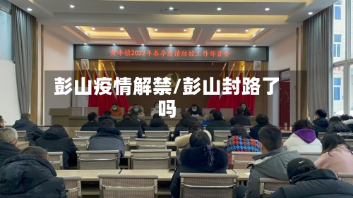 彭山疫情解禁/彭山封路了吗