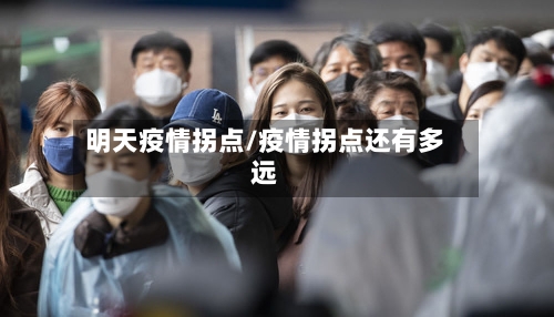 明天疫情拐点/疫情拐点还有多远