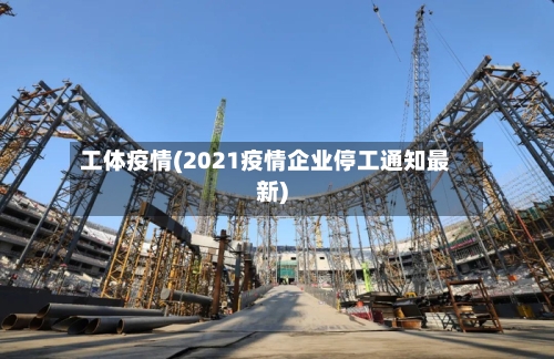 工体疫情(2021疫情企业停工通知最新)-第3张图片