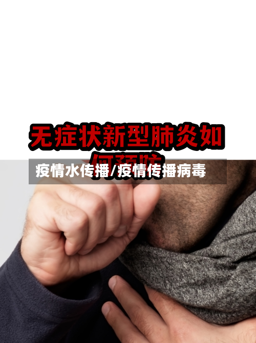 疫情水传播/疫情传播病毒-第3张图片