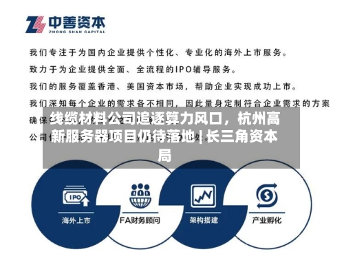 线缆材料公司追逐算力风口，杭州高新服务器项目仍待落地 | 长三角资本局-第2张图片