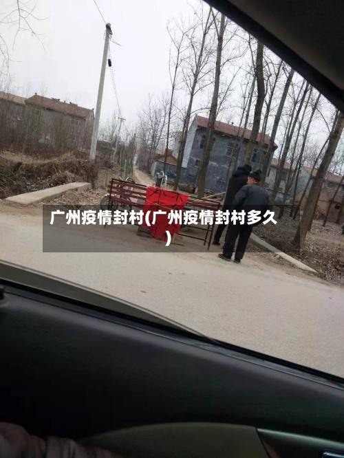 广州疫情封村(广州疫情封村多久)-第3张图片