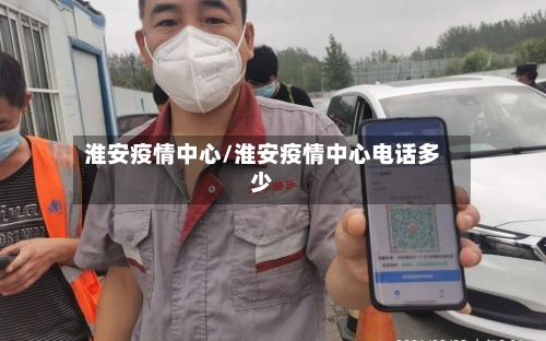 淮安疫情中心/淮安疫情中心电话多少-第2张图片