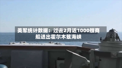 美军统计数据：过去2月近1000艘商船进出霍尔木兹海峡