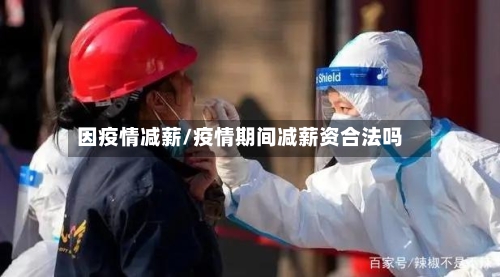 因疫情减薪/疫情期间减薪资合法吗