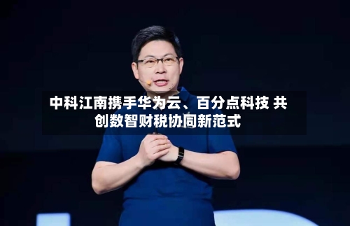 中科江南携手华为云、百分点科技 共创数智财税协同新范式-第2张图片