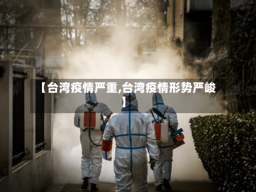 【台湾疫情严重,台湾疫情形势严峻】-第2张图片