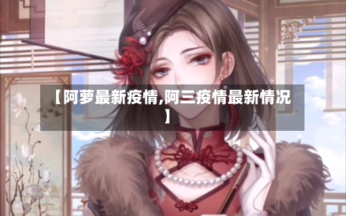 【阿萝最新疫情,阿三疫情最新情况】-第2张图片