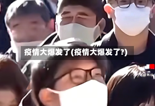 疫情大爆发了(疫情大爆发了?)-第2张图片