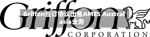 Griffon签订协议出售AMES Australasia业务-第3张图片