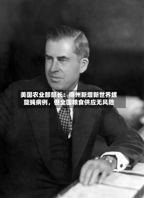 美国农业部部长：得州新增新世界螺旋蝇病例，但全国粮食供应无风险-第2张图片