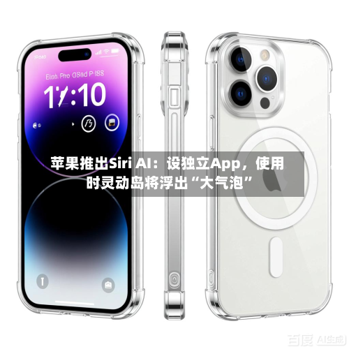 苹果推出Siri AI：设独立App，使用时灵动岛将浮出“大气泡”