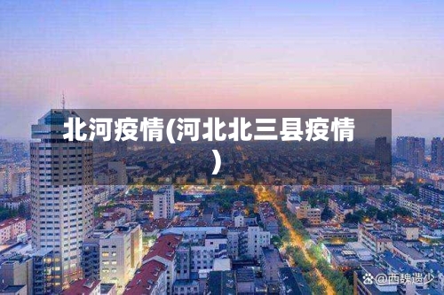 北河疫情(河北北三县疫情)