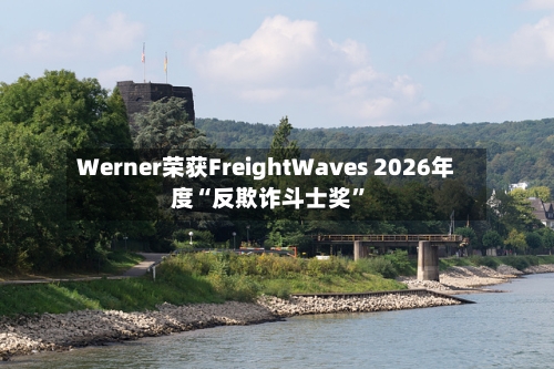 Werner荣获FreightWaves 2026年度“反欺诈斗士奖”-第2张图片