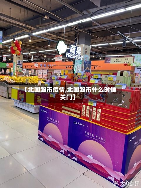 【北国超市疫情,北国超市什么时候关门】