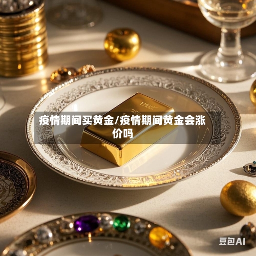 疫情期间买黄金/疫情期间黄金会涨价吗