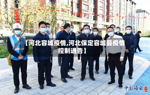 【河北容城疫情,河北保定容城县疫情控制通告】-第2张图片