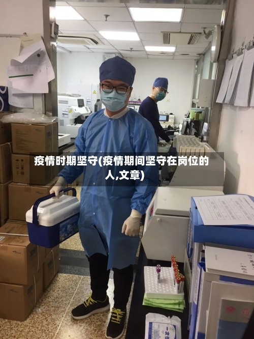 疫情时期坚守(疫情期间坚守在岗位的人,文章)