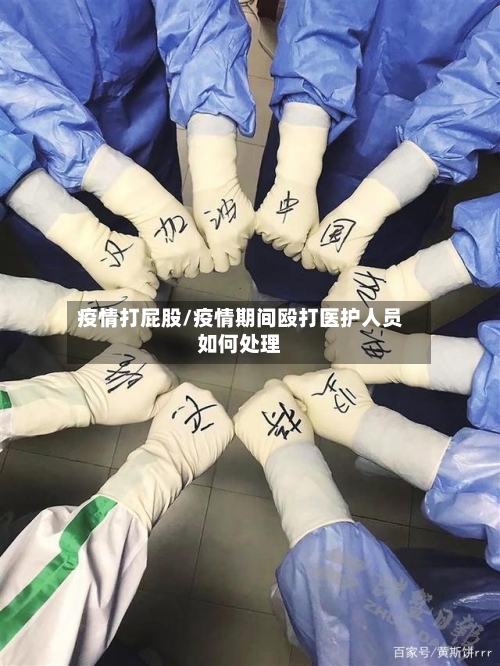 疫情打屁股/疫情期间殴打医护人员如何处理-第2张图片