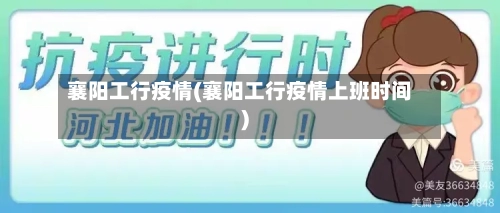 襄阳工行疫情(襄阳工行疫情上班时间)