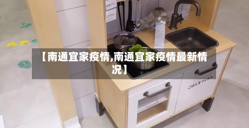 【南通宜家疫情,南通宜家疫情最新情况】