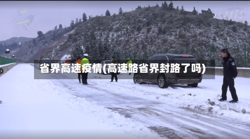 省界高速疫情(高速路省界封路了吗)