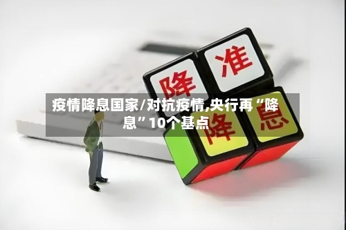 疫情降息国家/对抗疫情,央行再“降息”10个基点